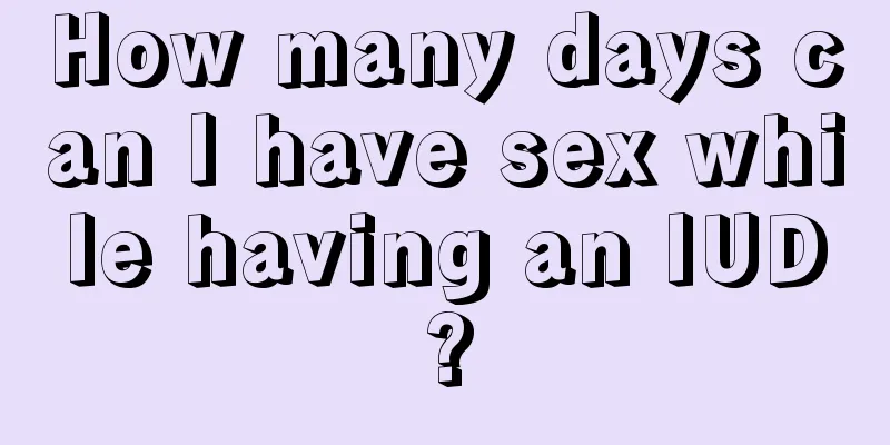 How many days can I have sex while having an IUD?