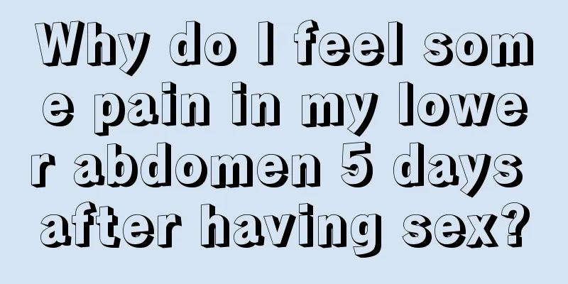 Why do I feel some pain in my lower abdomen 5 days after having sex?