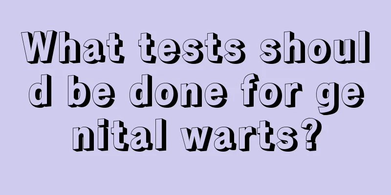 What tests should be done for genital warts?
