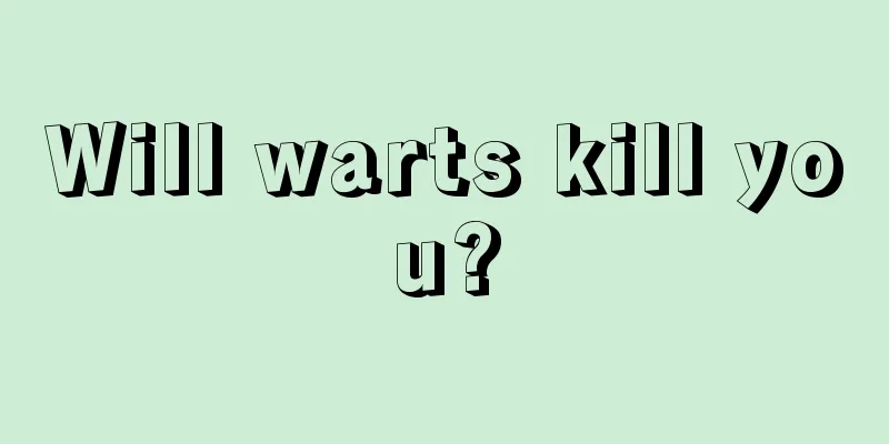 Will warts kill you?