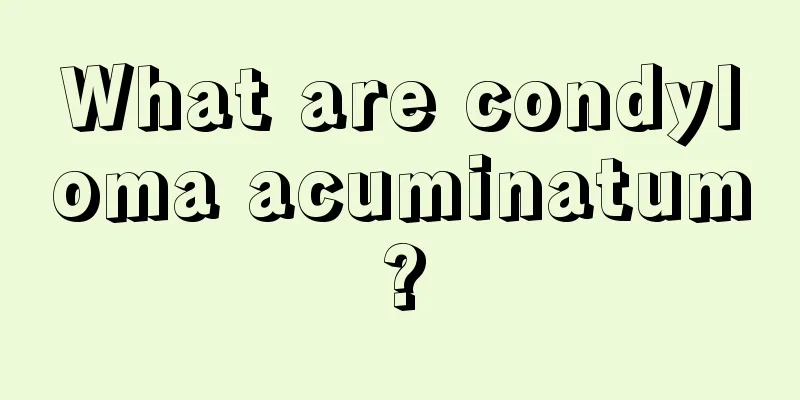 What are condyloma acuminatum?