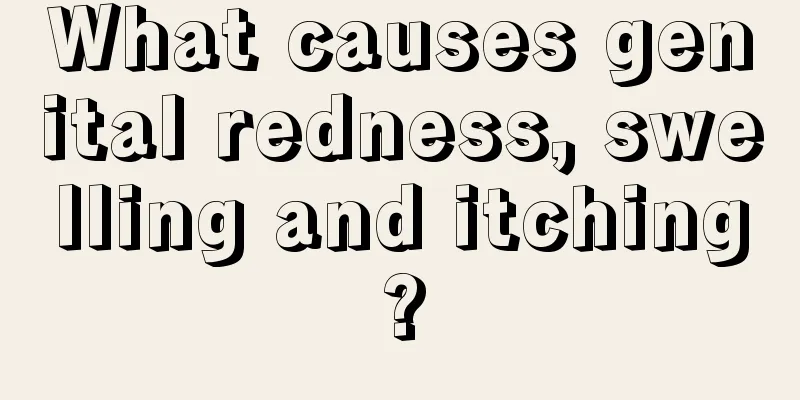 What causes genital redness, swelling and itching?