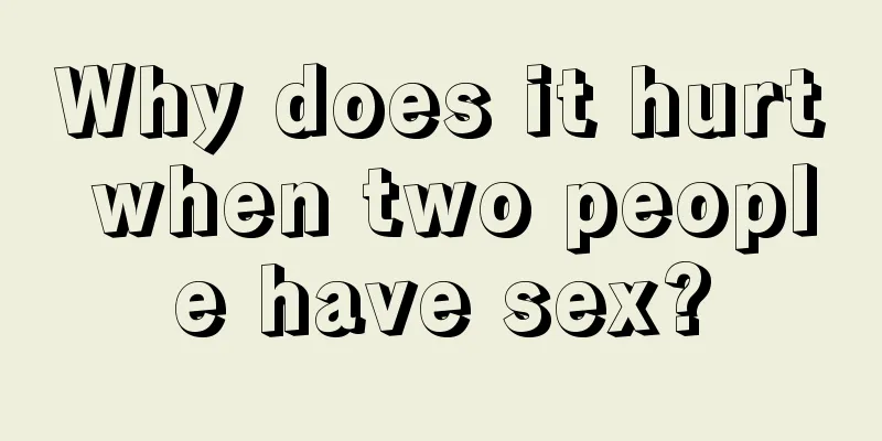 Why does it hurt when two people have sex?