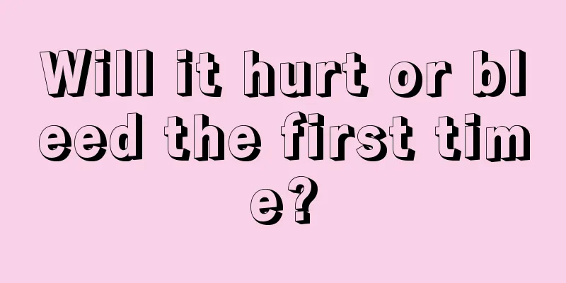 Will it hurt or bleed the first time?