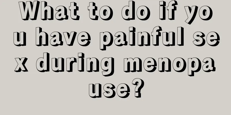What to do if you have painful sex during menopause?