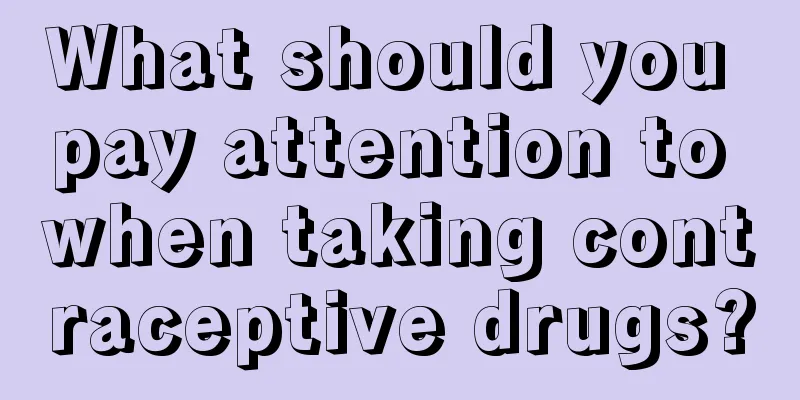 What should you pay attention to when taking contraceptive drugs?