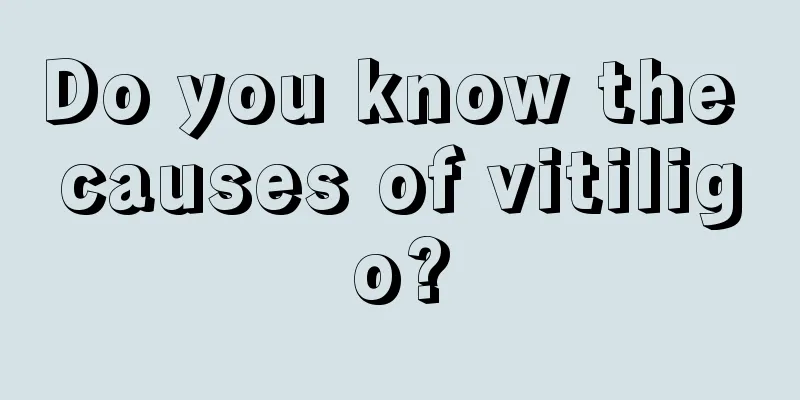 Do you know the causes of vitiligo?