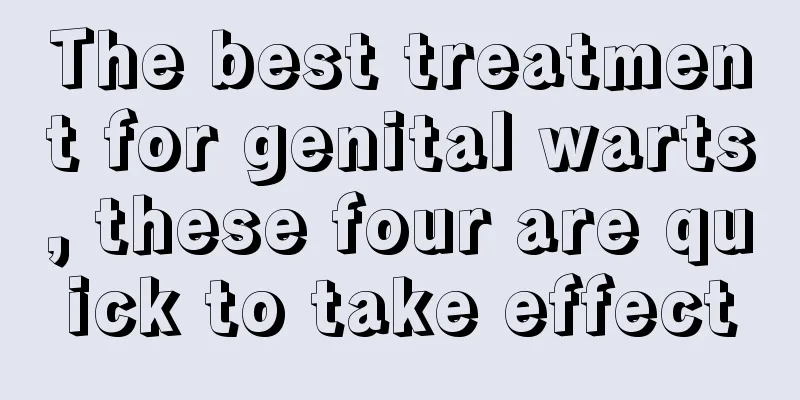 The best treatment for genital warts, these four are quick to take effect