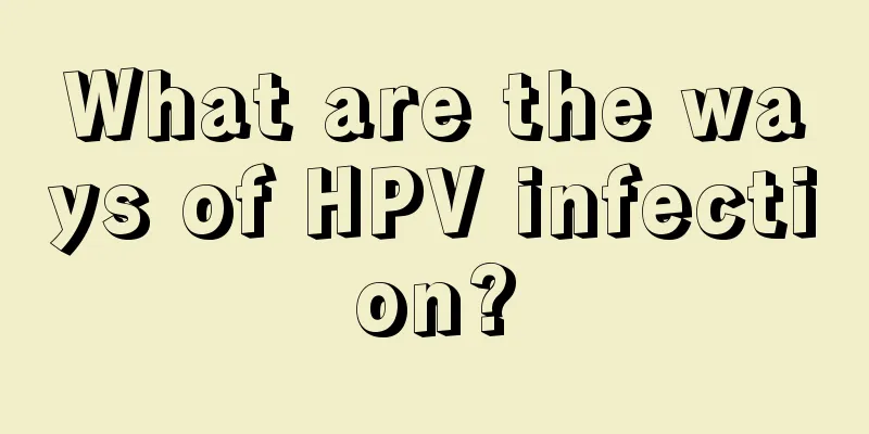 What are the ways of HPV infection?