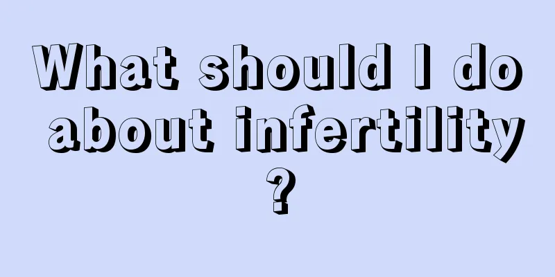 What should I do about infertility?