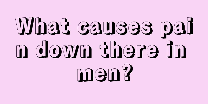 What causes pain down there in men?
