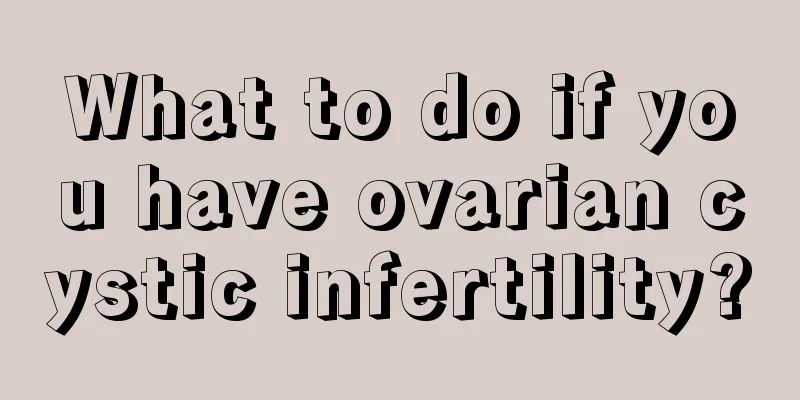 What to do if you have ovarian cystic infertility?