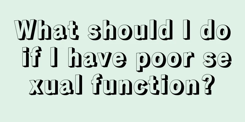 What should I do if I have poor sexual function?