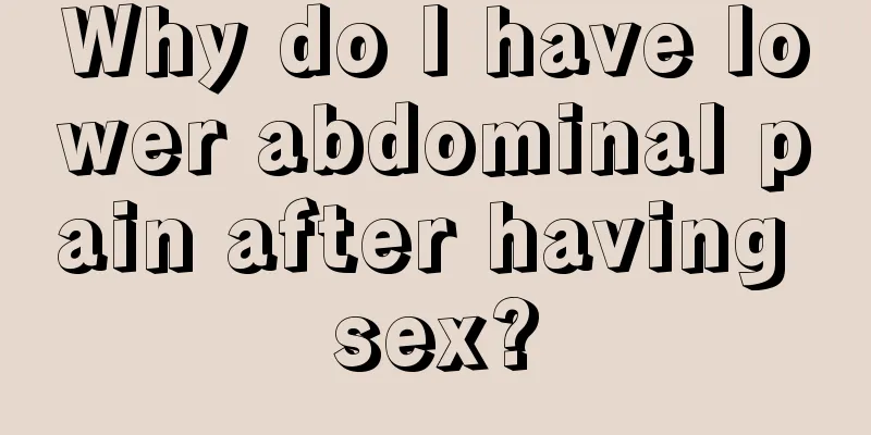 Why do I have lower abdominal pain after having sex?