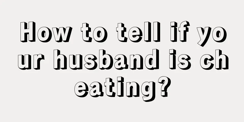 How to tell if your husband is cheating?