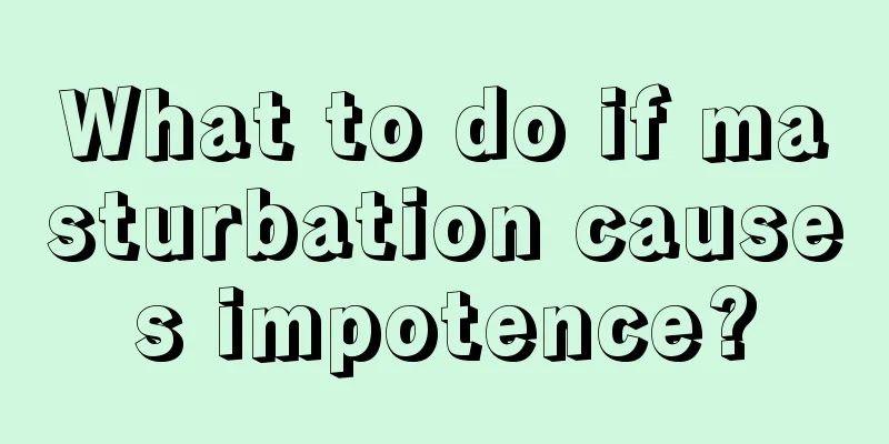 What to do if masturbation causes impotence?
