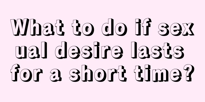 What to do if sexual desire lasts for a short time?