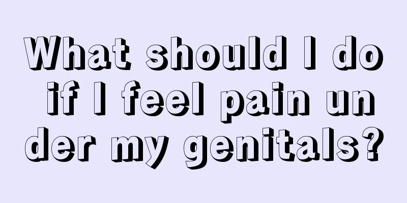 What should I do if I feel pain under my genitals?