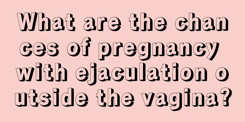What are the chances of pregnancy with ejaculation outside the vagina?