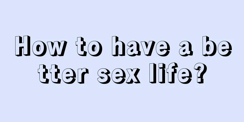 How to have a better sex life?