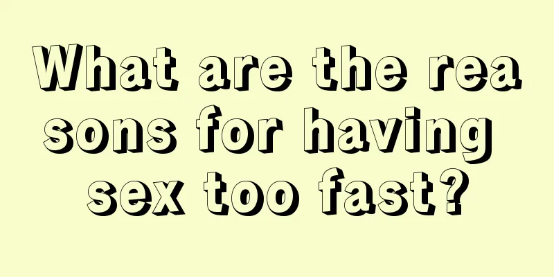 What are the reasons for having sex too fast?