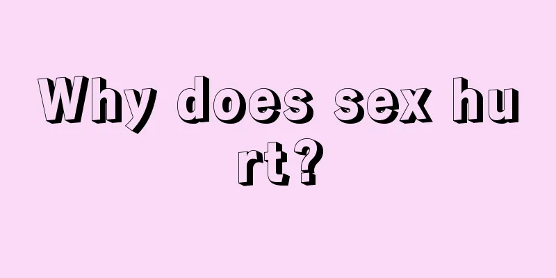 Why does sex hurt?