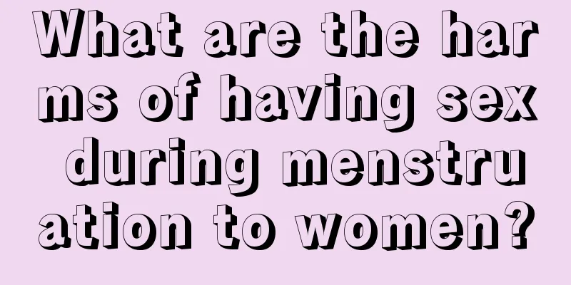 What are the harms of having sex during menstruation to women?