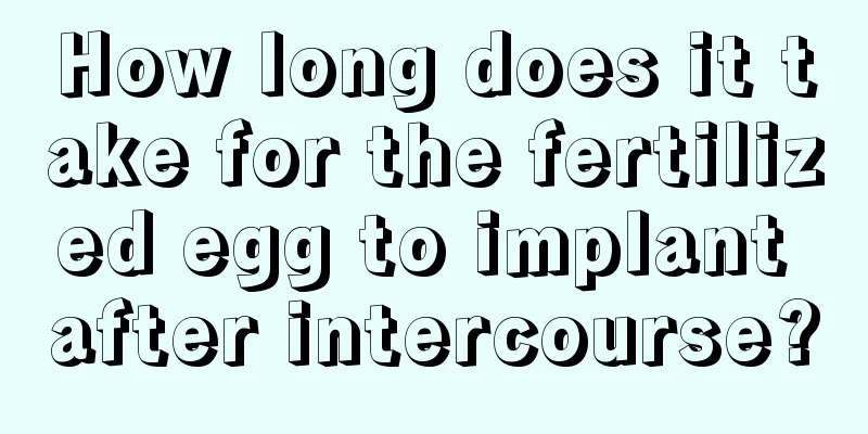 How long does it take for the fertilized egg to implant after intercourse?