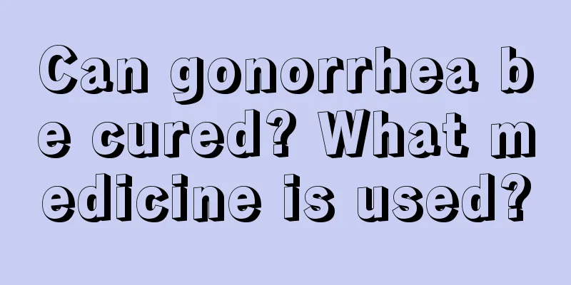 Can gonorrhea be cured? What medicine is used?