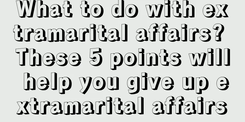 What to do with extramarital affairs? These 5 points will help you give up extramarital affairs