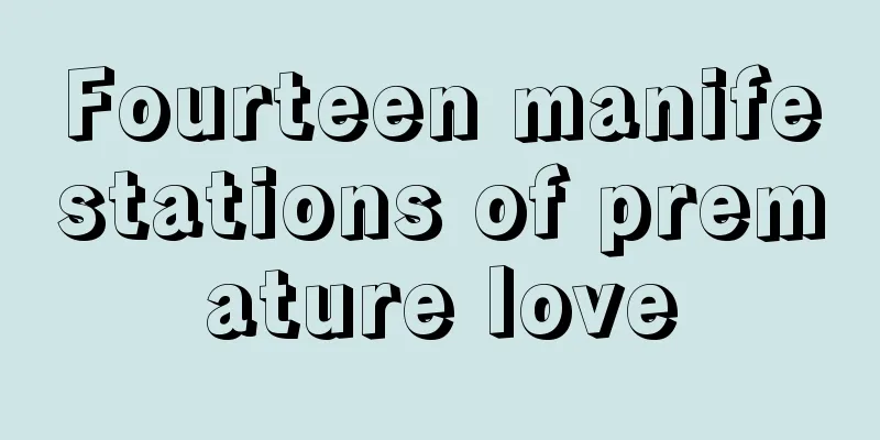 Fourteen manifestations of premature love