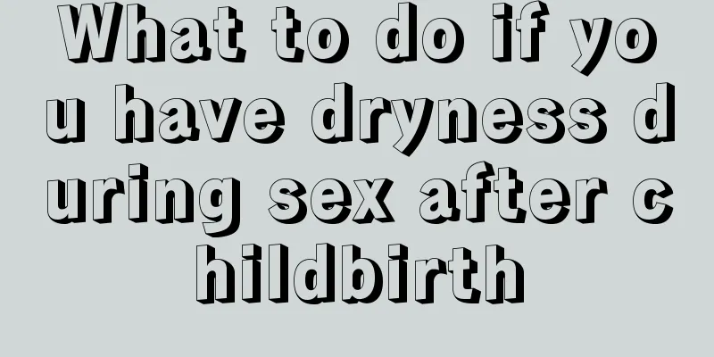 What to do if you have dryness during sex after childbirth