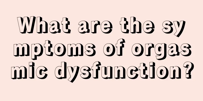 What are the symptoms of orgasmic dysfunction?