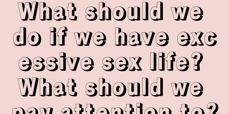 What should we do if we have excessive sex life? What should we pay attention to?