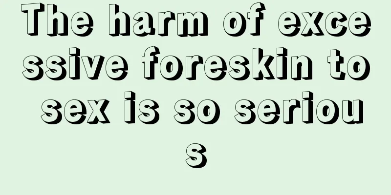 The harm of excessive foreskin to sex is so serious