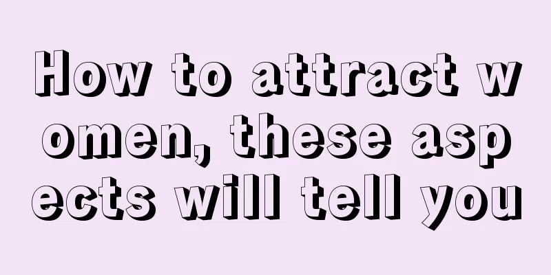 How to attract women, these aspects will tell you