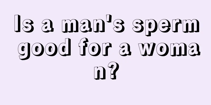 Is a man's sperm good for a woman?