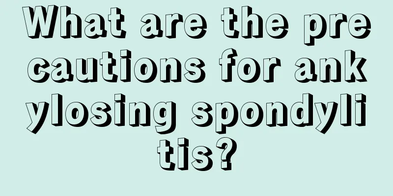 What are the precautions for ankylosing spondylitis?