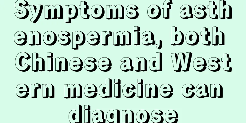 Symptoms of asthenospermia, both Chinese and Western medicine can diagnose