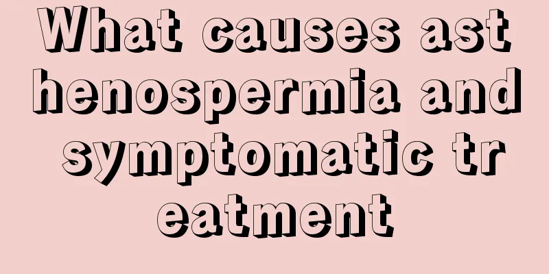 What causes asthenospermia and symptomatic treatment