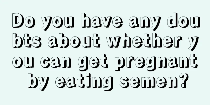 Do you have any doubts about whether you can get pregnant by eating semen?