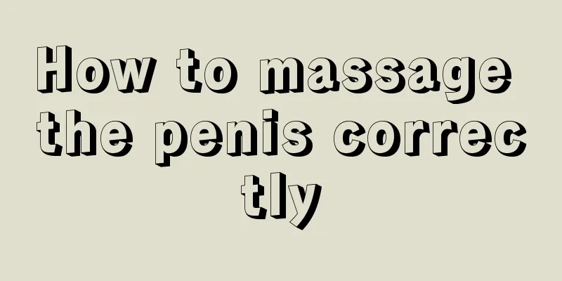 How to massage the penis correctly