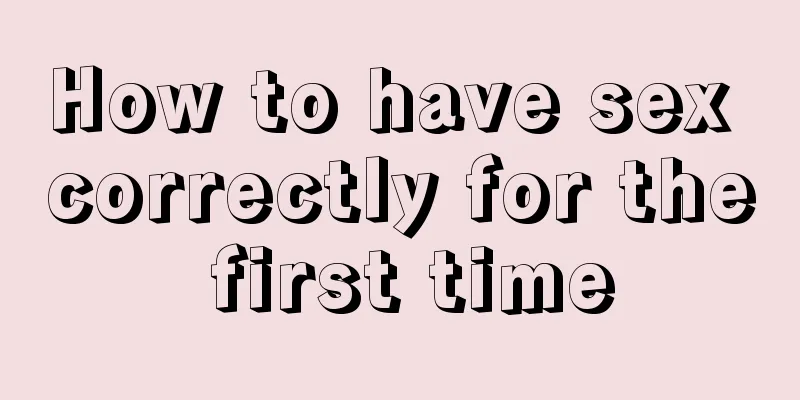 How to have sex correctly for the first time