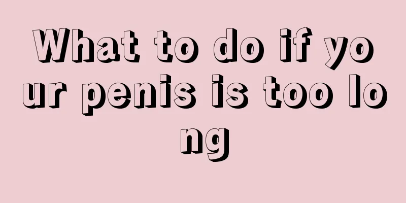 What to do if your penis is too long