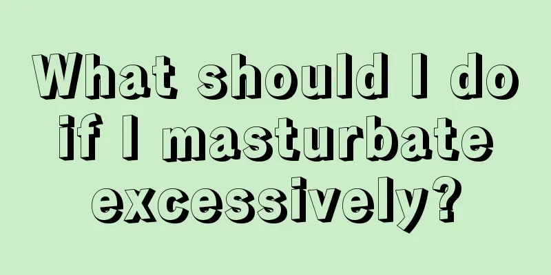What should I do if I masturbate excessively?