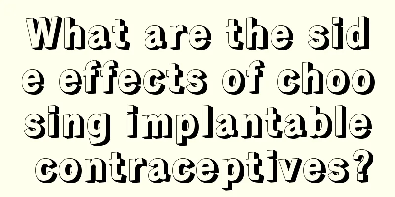 What are the side effects of choosing implantable contraceptives?