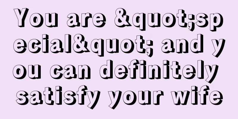 You are "special" and you can definitely satisfy your wife