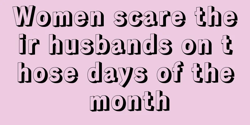 Women scare their husbands on those days of the month