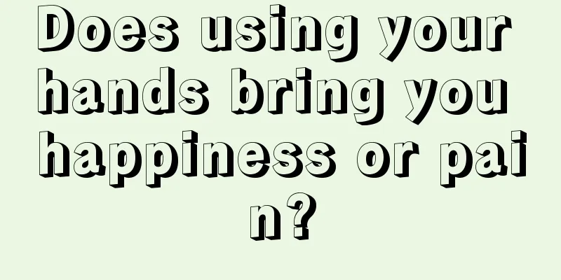 Does using your hands bring you happiness or pain?