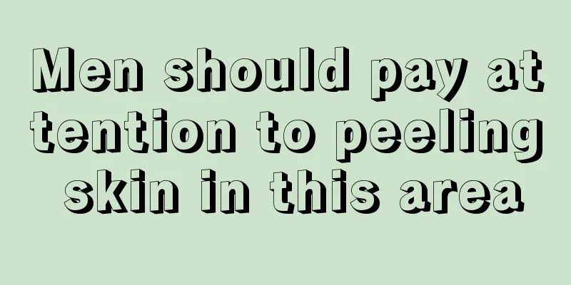 Men should pay attention to peeling skin in this area